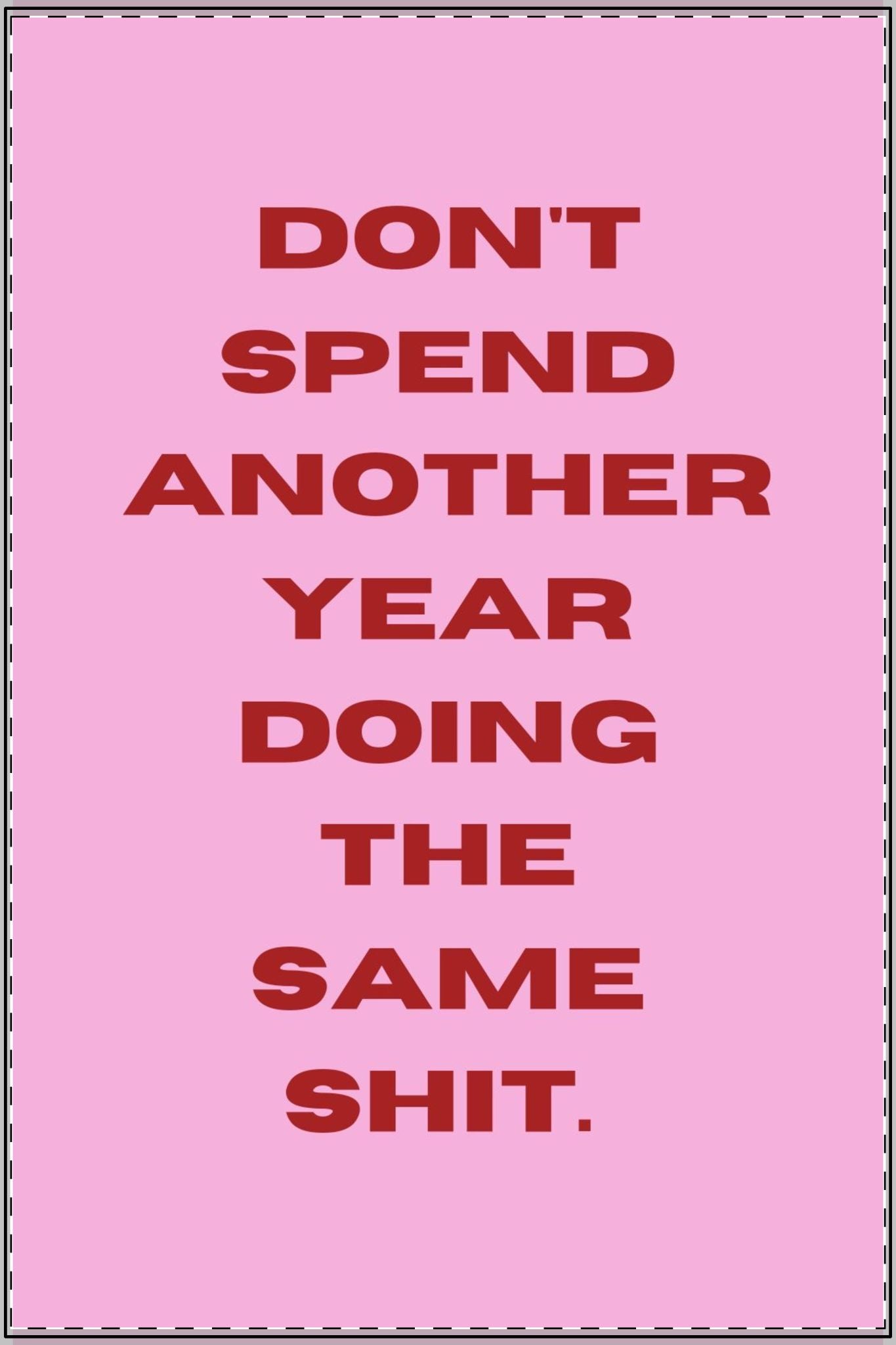 Poster | “Don’t spend another year doing the same shit”